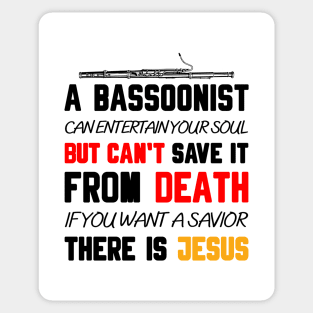 A BASSOONIST CAN ENTERTAIN YOUR SOUL BUT CAN'T SAVE IT FROM DEATH IF YOU WANT A SAVIOR THERE IS JESUS Sticker